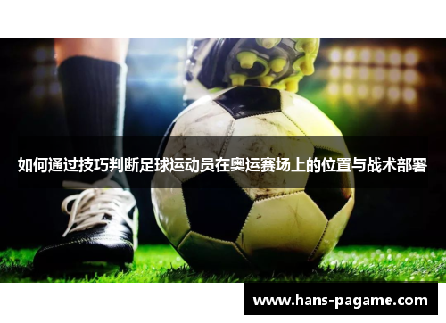 如何通过技巧判断足球运动员在奥运赛场上的位置与战术部署