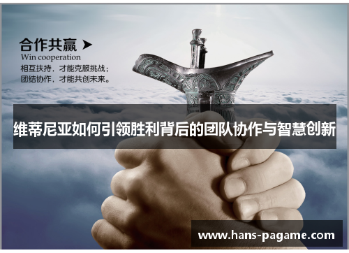 维蒂尼亚如何引领胜利背后的团队协作与智慧创新 维蒂尼亚如何引领胜利背后的团队协作与智慧创新