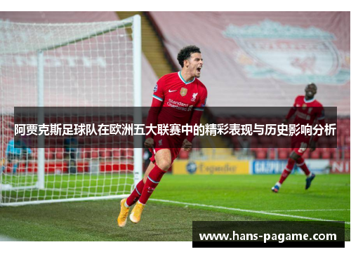 阿贾克斯足球队在欧洲五大联赛中的精彩表现与历史影响分析 阿贾克斯足球队在欧洲五大联赛中的精彩表现与历史影响分析