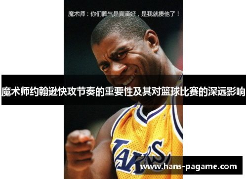 魔术师约翰逊快攻节奏的重要性及其对篮球比赛的深远影响