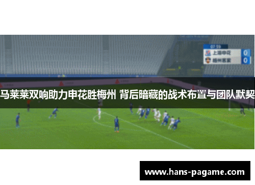 马莱莱双响助力申花胜梅州 背后暗藏的战术布置与团队默契