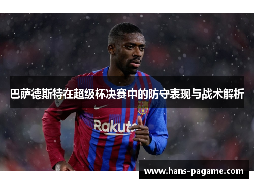 巴萨德斯特在超级杯决赛中的防守表现与战术解析
