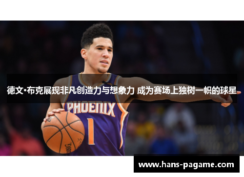 德文·布克展现非凡创造力与想象力 成为赛场上独树一帜的球星 德文·布克展现非凡创造力与想象力 成为赛场上独树一帜的球星
