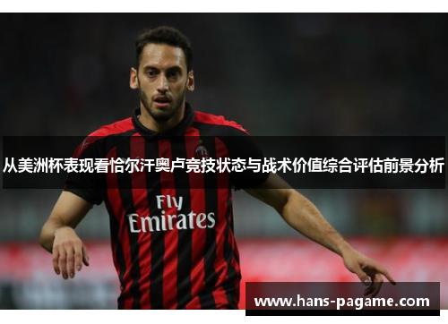 从美洲杯表现看恰尔汗奥卢竞技状态与战术价值综合评估前景分析