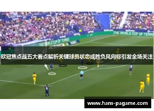 欧冠焦点战五大看点解析关键球员状态成胜负风向标引发全场关注