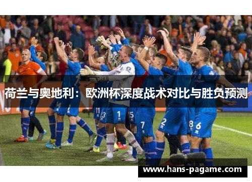 荷兰与奥地利：欧洲杯深度战术对比与胜负预测